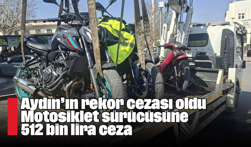 Aydın’ın rekor cezası oldu: Motosiklet sürücüsüne 512 bin lira ceza