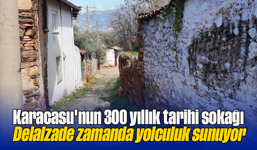 Karacasu'nun 300 yıllık tarihi sokağı: Delalzade, zamanda yolculuk sunuyor