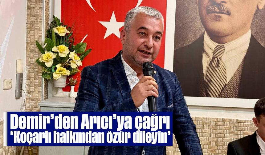 Demir’den Arıcı’ya çağrı, “Koçarlı halkından özür dileyin”