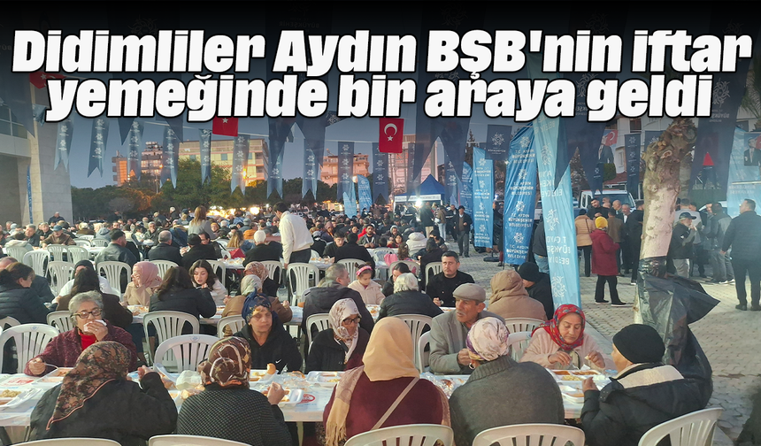 Didimliler, Aydın BŞB'nin iftar yemeğinde bir araya geldi