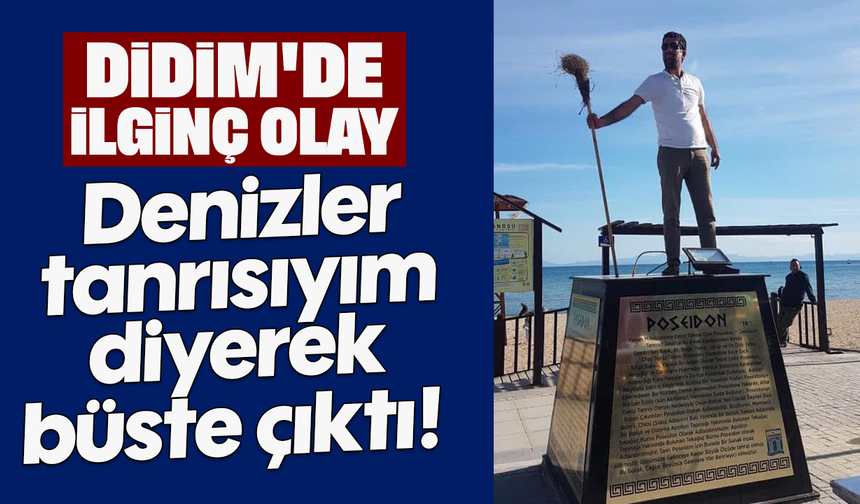 Didim'de ilginç olay: Denizler tanrısıyım diyerek, büste çıktı!