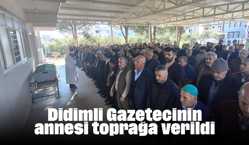 Didimli Gazetecinin annesi toprağa verildi