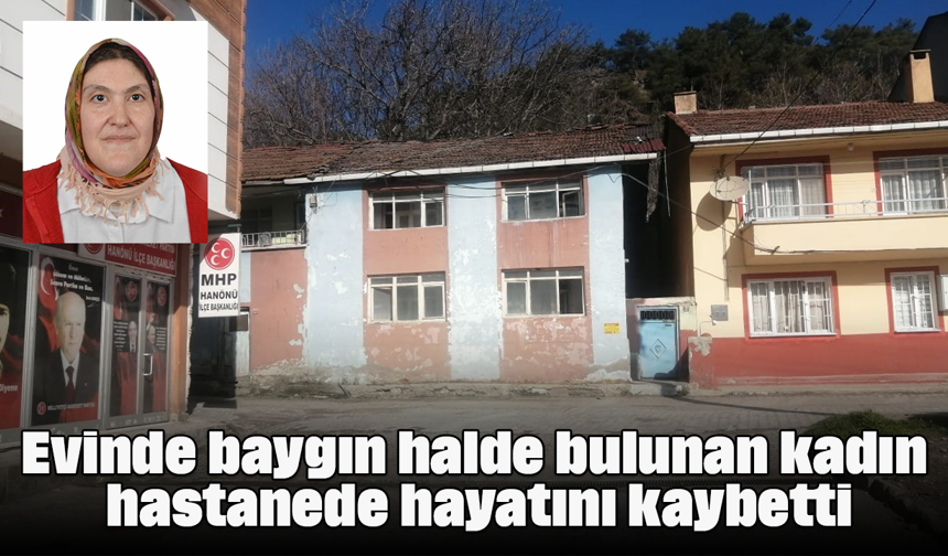 Evinde baygın halde bulunan kadın hastanede hayatını kaybetti