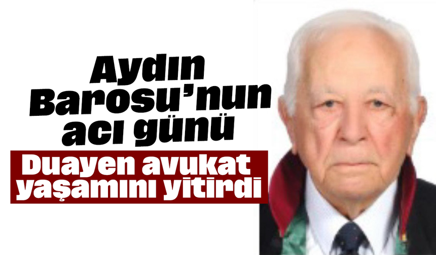 Aydın Barosu’nun acı günü: Duayen avukat yaşamını yitirdi