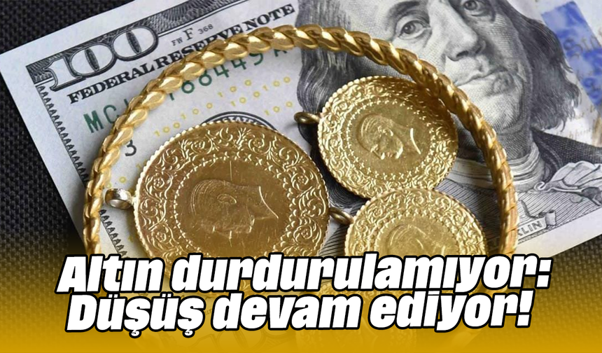 Altın durdurulamıyor: Düşüş devam ediyor!
