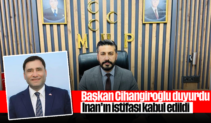 Başkan Cihangiroğlu duyurdu, İnan'ın istifası kabul edildi