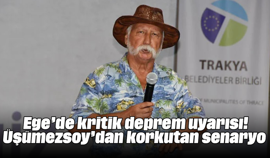 Ege’de kritik deprem uyarısı! Üşümezsoy’dan korkutan senaryo