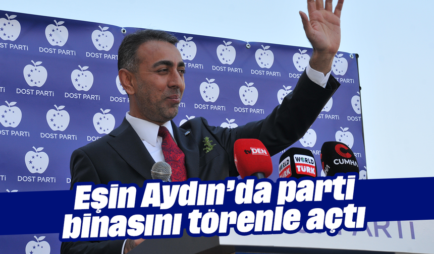 Eşin, Aydın’da parti binasını törenle açtı