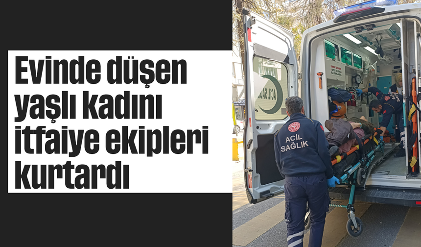 Evinde düşen yaşlı kadını itfaiye ekipleri kurtardı