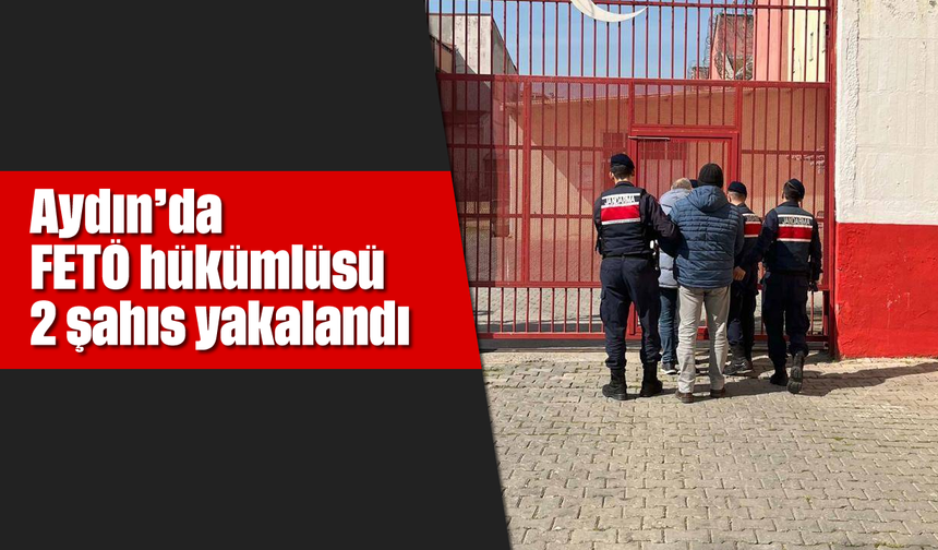 Aydın’da FETÖ hükümlüsü 2 şahıs yakalandı