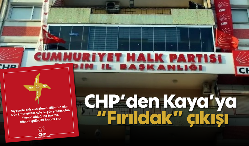 CHP’den Kaya’ya “Fırıldak” çıkışı