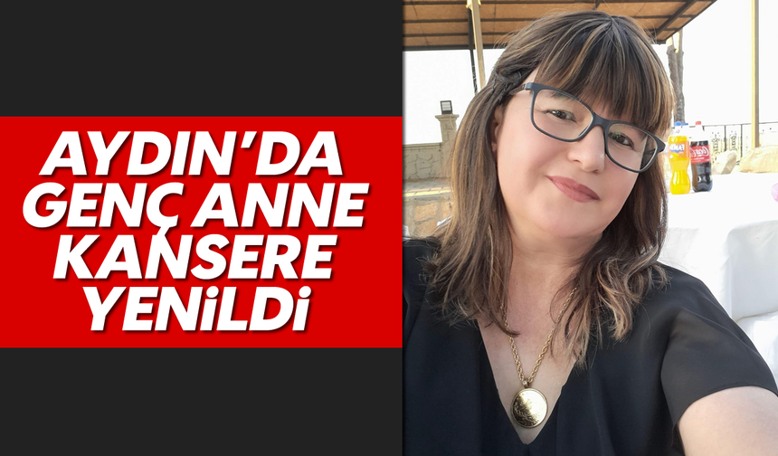 Aydın'da genç anne, kansere yenildi