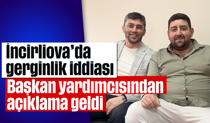 İncirliova’da gerginlik iddiası: Başkan yardımcısından açıklama geldi