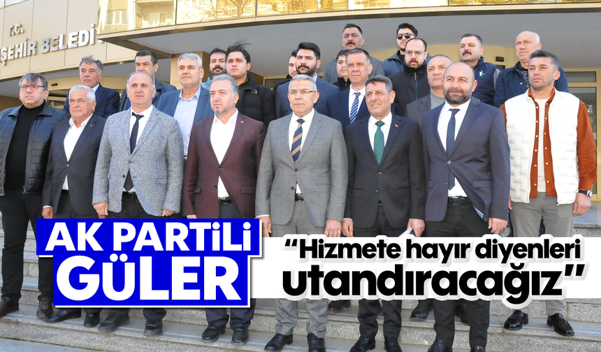 AK Partili Güler, “Hizmete hayır diyenleri utandıracağız”