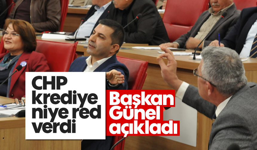 CHP krediye niye red verdi: Başkan Günel açıkladı