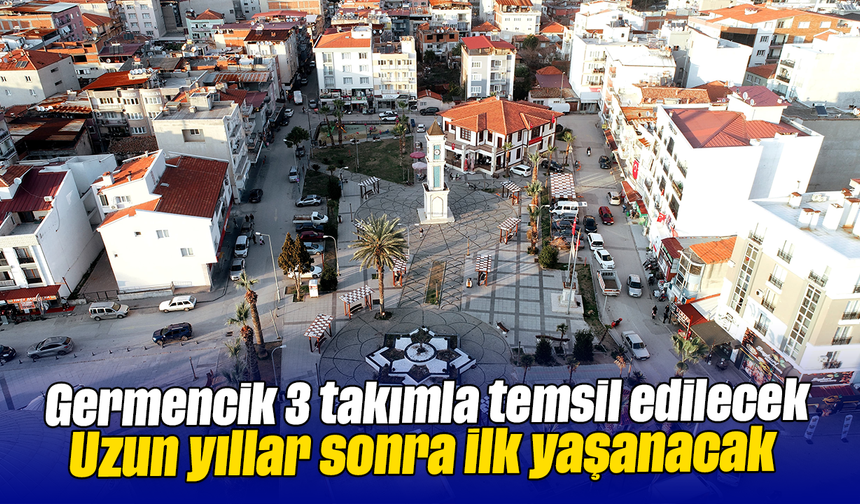 Germencik, 3 takımla temsil edilecek: Uzun yıllar sonra ilk yaşanacak