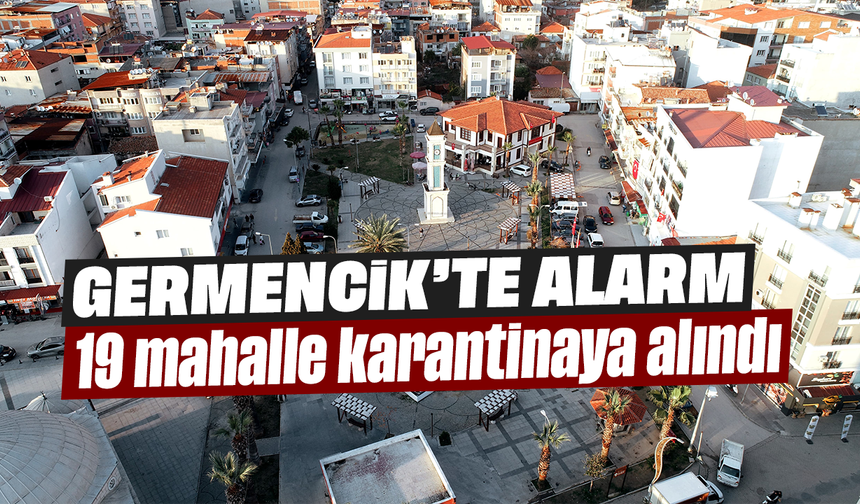 Germencik’te alarm: 19 mahalle karantinaya alındı