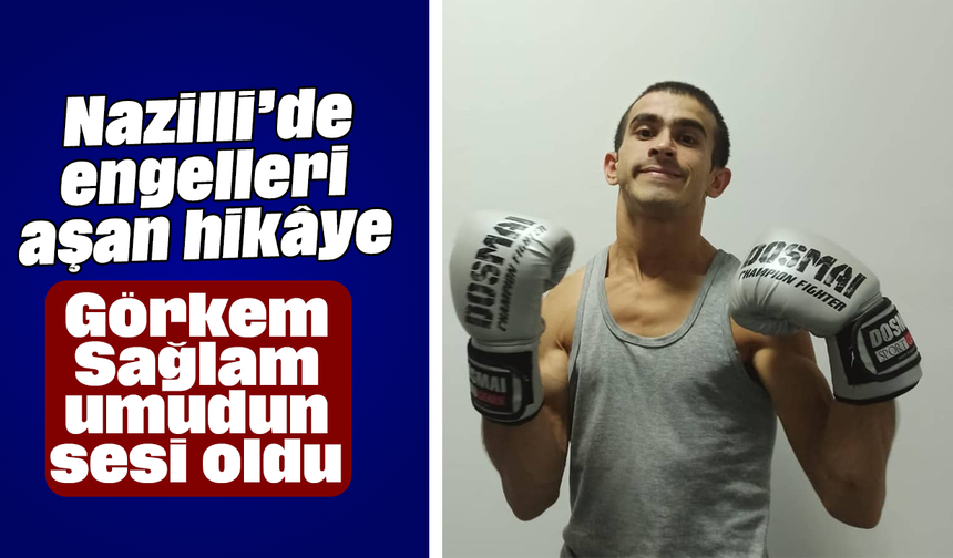 Nazilli’de engelleri aşan hikâye: Görkem Sağlam umudun sesi oldu