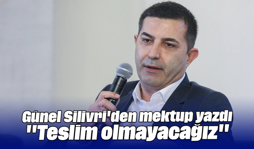Günel, Silivri'den mektup yazdı, "Teslim olmayacağız"