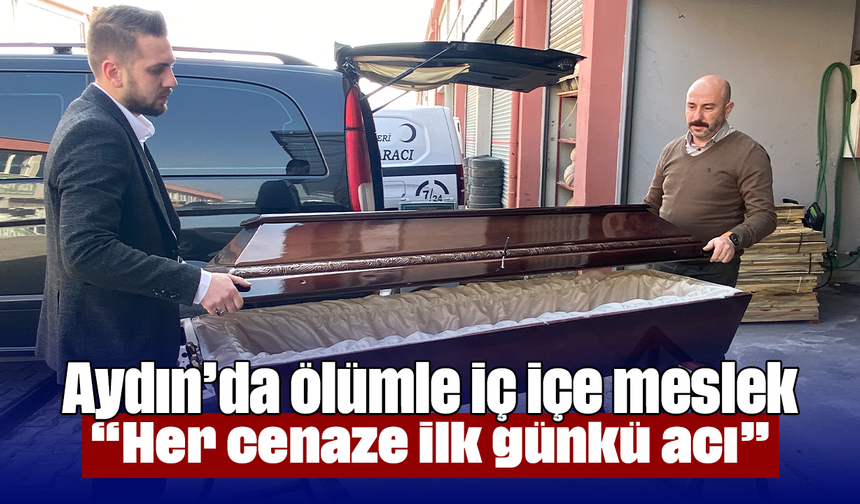 Aydın’da ölümle iç içe meslek: “Her cenaze ilk günkü acı”