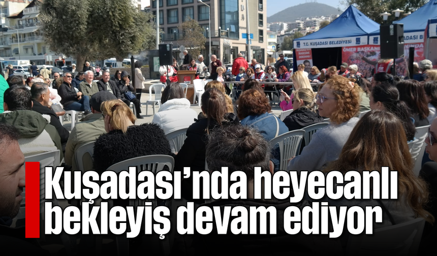 Kuşadası'nda heyecanlı bekleyiş devam ediyor