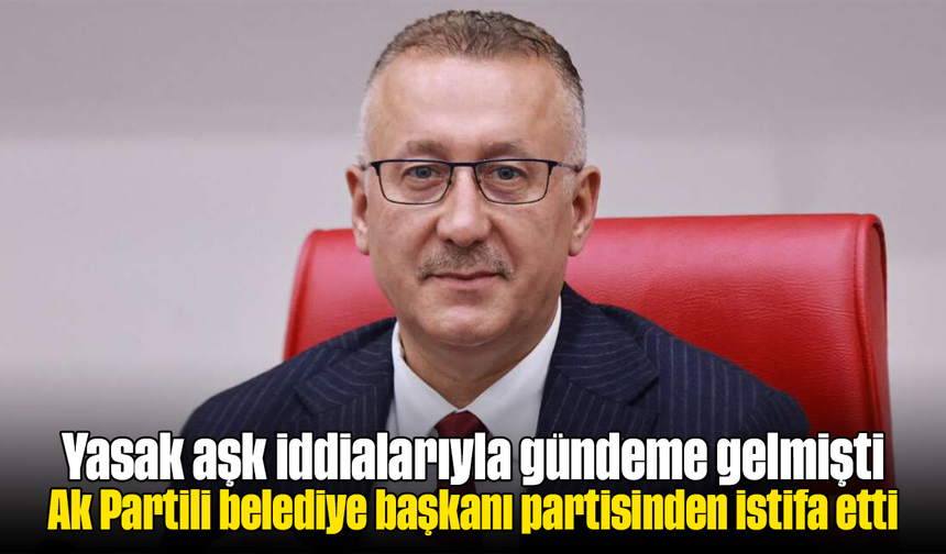 Yasak aşk iddialarıyla gündeme gelmişti: Ak Partili belediye başkanı partisinden istifa etti