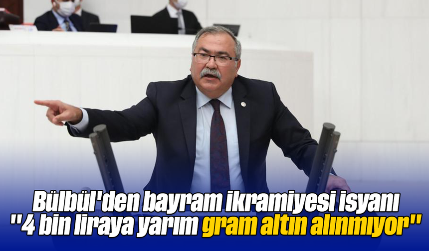 Bülbül'den bayram ikramiyesi isyanı: "4 bin liraya yarım gram altın alınmıyor"