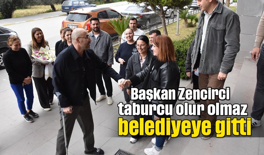 Başkan Zencirci taburcu olur olmaz belediyeye gitti