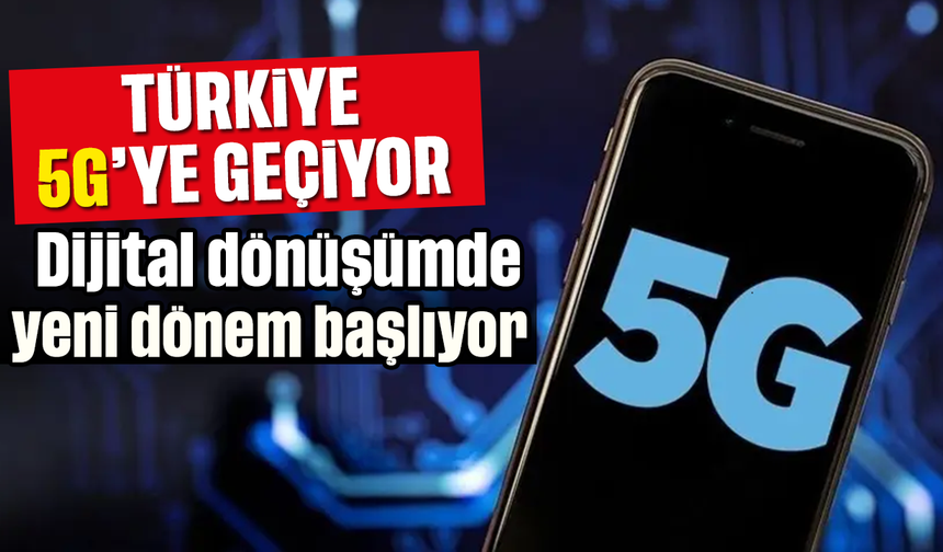 Türkiye 5G’ye Geçiyor: Dijital dönüşümde yeni dönem başlıyor