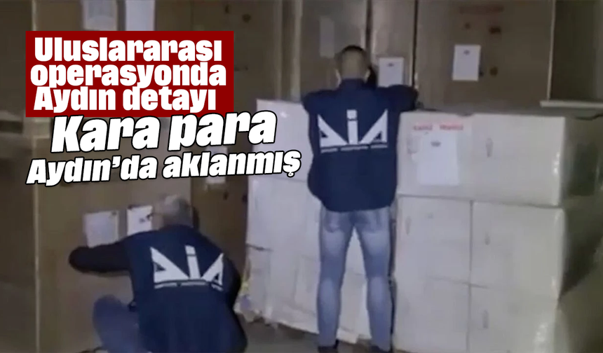 Uluslararası operasyonda Aydın detayı: Kara para Aydın’da aklanmış