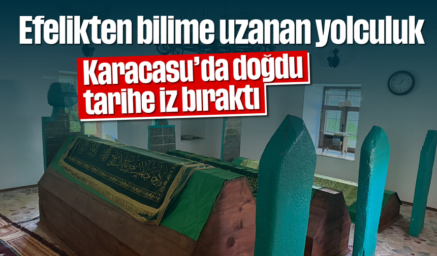 Efelikten bilime uzanan yolculuk: Karacasu'da doğdu, tarihe iz bıraktı