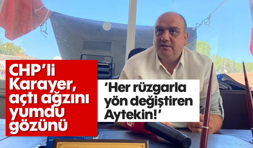 CHP’li Karayer, açtı ağzını yumdu gözünü; 'Her rüzgarla yön değiştiren Aytekin!'