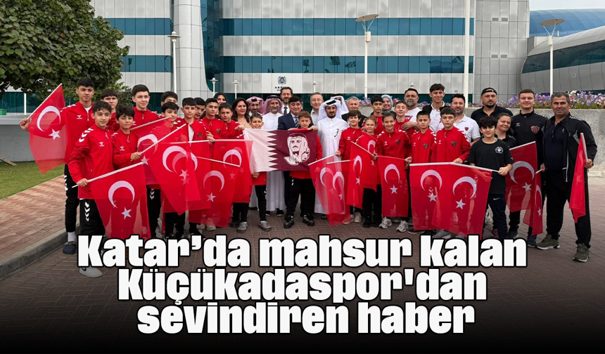 Katar’da mahsur kalan Küçükadaspor'dan sevindiren haber