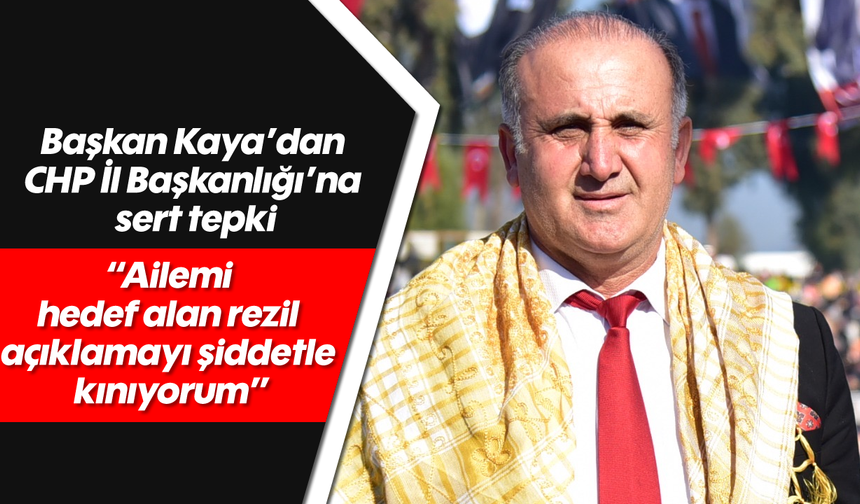 Başkan Kaya’dan CHP İl Başkanlığı’na sert tepki