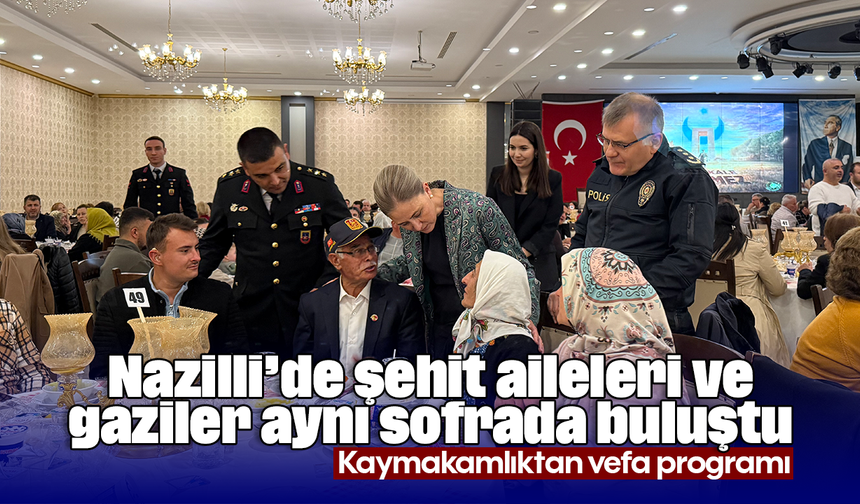 Nazilli’de şehit aileleri ve gaziler aynı sofrada buluştu: Kaymakamlıktan vefa programı