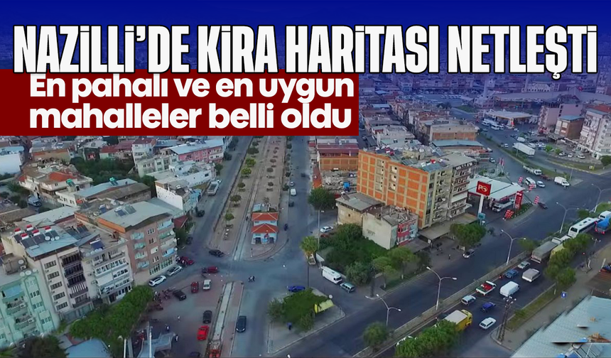 Nazilli’de kira haritası netleşti: En pahalı ve en uygun mahalleler belli oldu