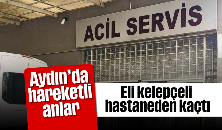 Aydın'da hareketli anlar: Eli kelepçeli hastaneden kaçtı
