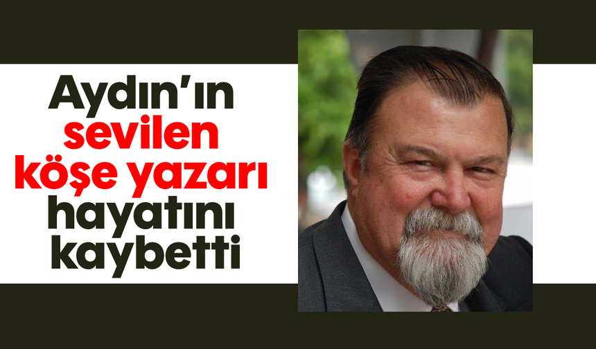Aydın’ın sevilen köşe yazarı hayatını kaybetti