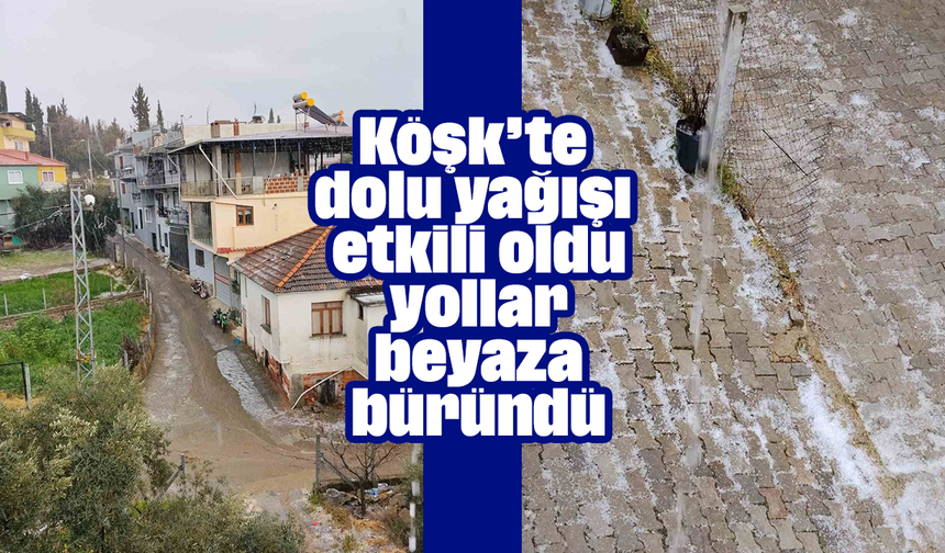 Köşk’te dolu yağışı etkili oldu, yollar beyaza büründü