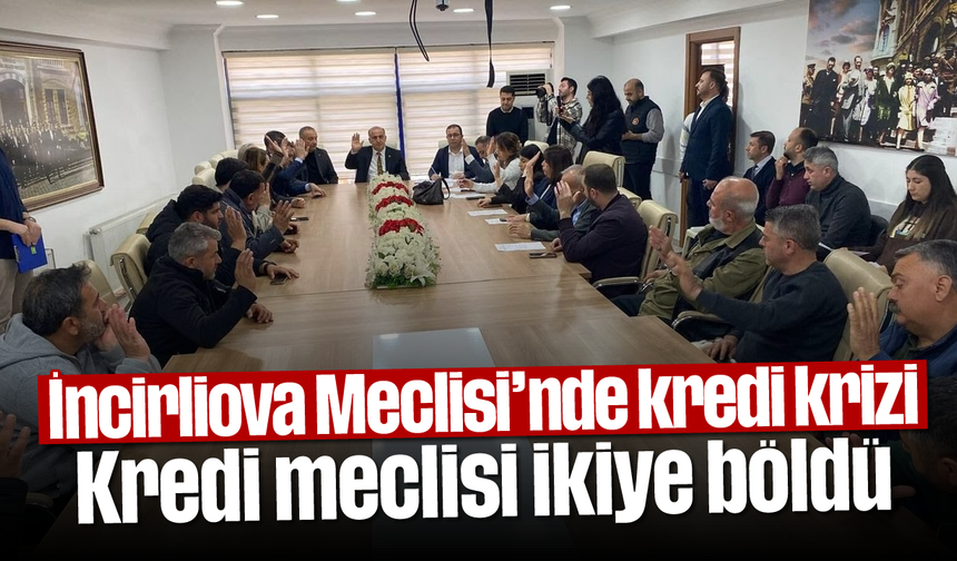 İncirliova Meclisi’nde kredi krizi: Kredi meclisi ikiye böldü