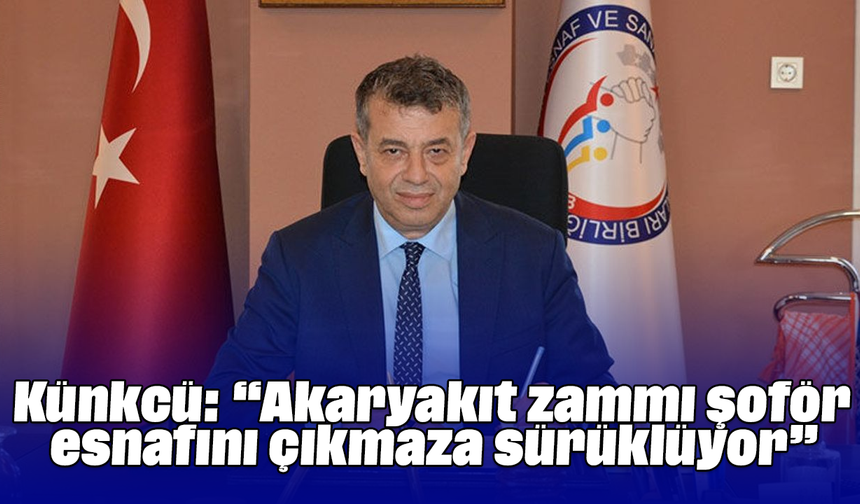 Künkcü: “Akaryakıt zammı şoför esnafını çıkmaza sürüklüyor”