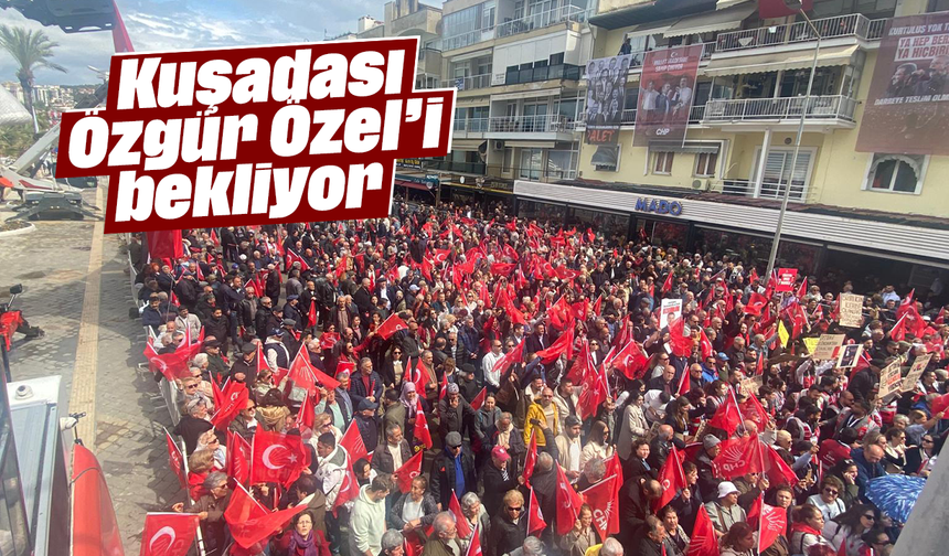 Kuşadası Özgür Özel’i bekliyor