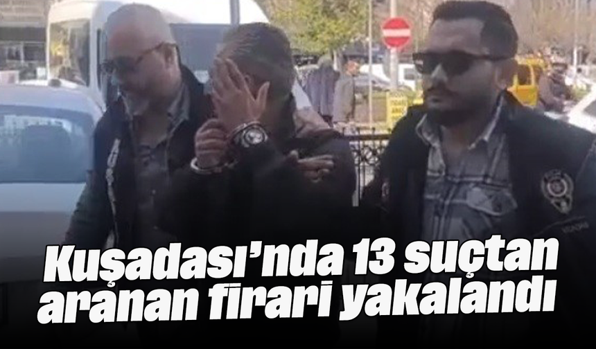 Kuşadası’nda 13 suçtan aranan firari yakalandı