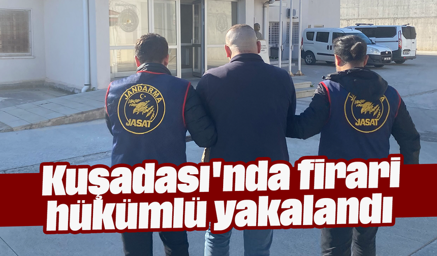 Kuşadası'nda firari hükümlü yakalandı