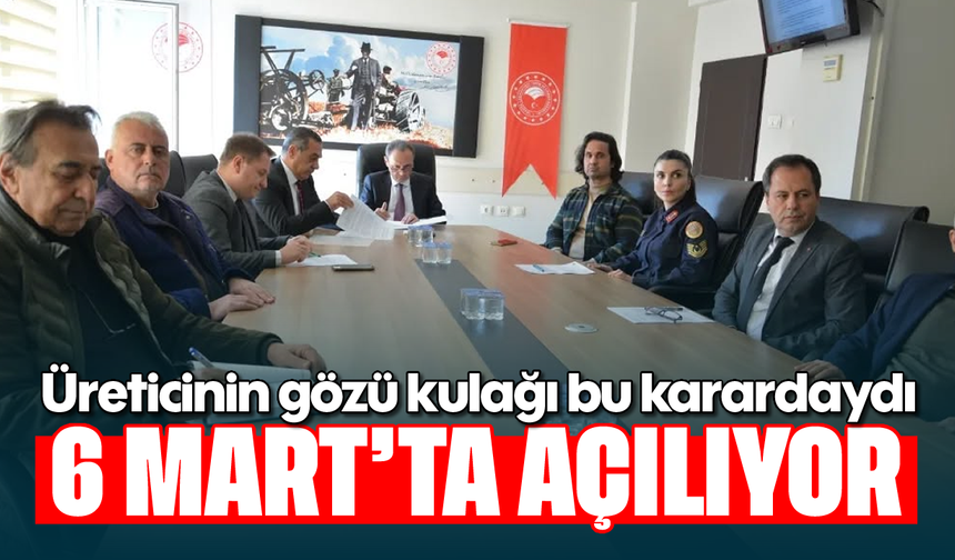 Üreticinin gözü kulağı bu karardaydı: 6 Mart’ta açılıyor