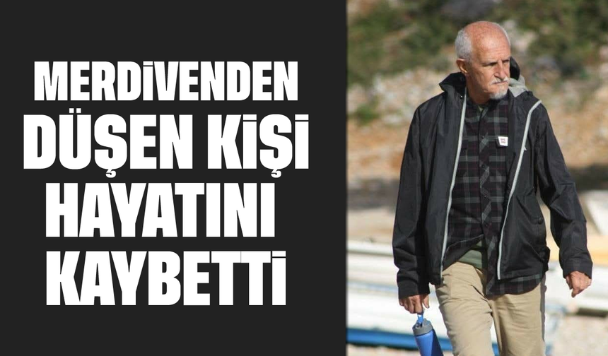 Merdivenden düşen kişi hayatını kaybetti
