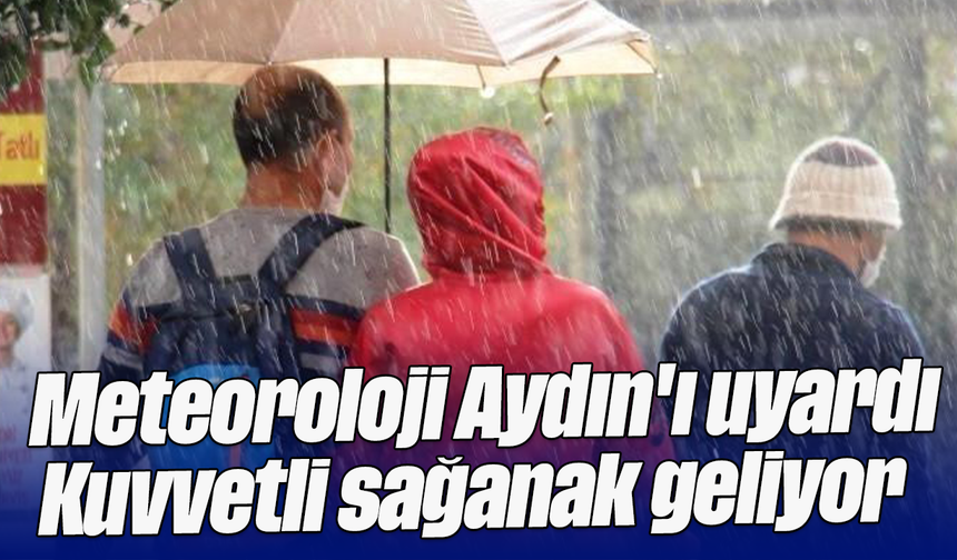 Meteoroloji Aydın'ı uyardı: Kuvvetli sağanak geliyor