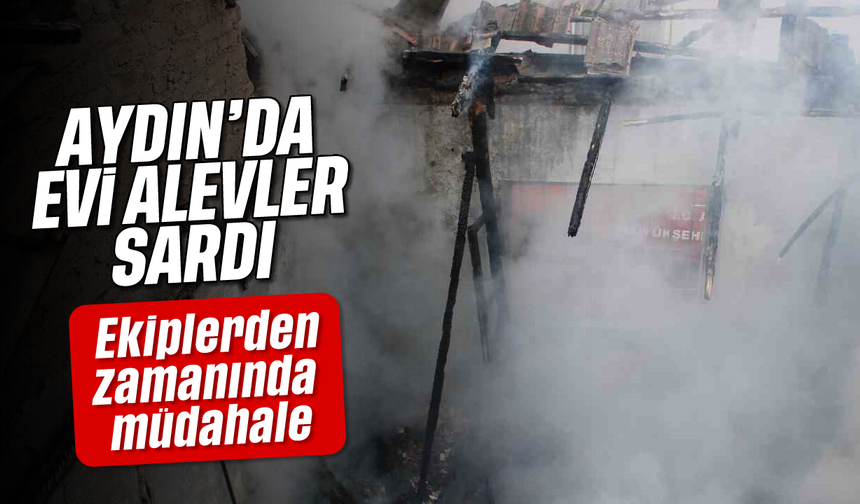 Aydın'da evi alevler sardı: Ekiplerden zamanında müdahale