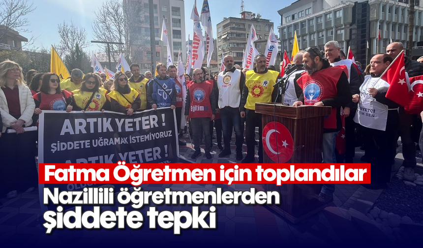 Fatma Öğretmen için toplandılar: Nazillili öğretmenlerden şiddete tepki