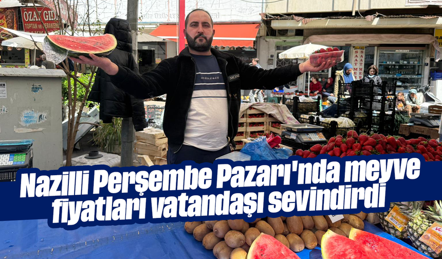 Nazilli Perşembe Pazarı'nda meyve fiyatları vatandaşı sevindirdi